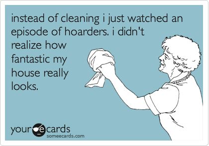 Instead Of Cleaning I Just Watched An Episode Of Hoarders.